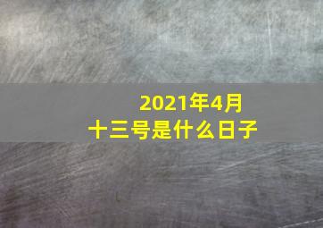 2021年4月十三号是什么日子