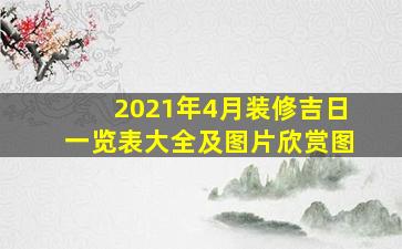 2021年4月装修吉日一览表大全及图片欣赏图