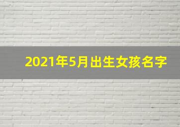 2021年5月出生女孩名字