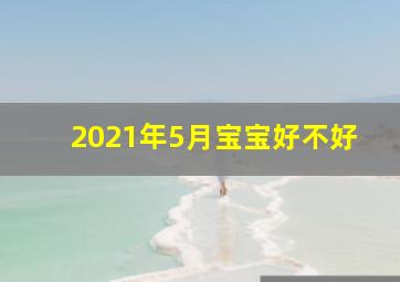 2021年5月宝宝好不好