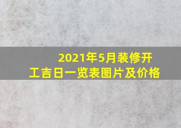 2021年5月装修开工吉日一览表图片及价格