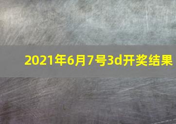 2021年6月7号3d开奖结果