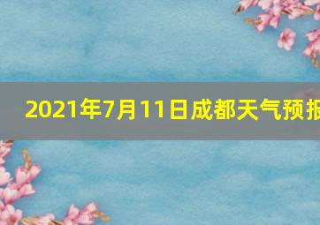 2021年7月11日成都天气预报