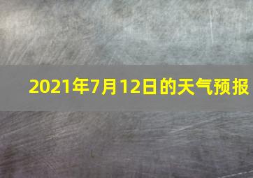 2021年7月12日的天气预报