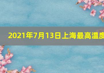 2021年7月13日上海最高温度