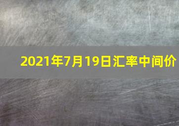 2021年7月19日汇率中间价