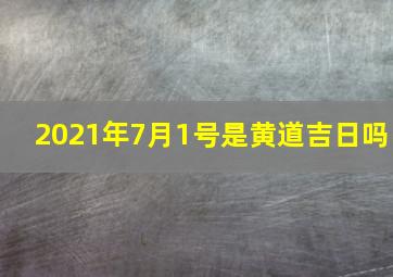 2021年7月1号是黄道吉日吗