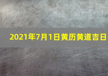 2021年7月1日黄历黄道吉日