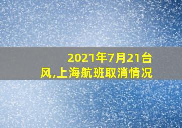 2021年7月21台风,上海航班取消情况