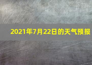 2021年7月22日的天气预报