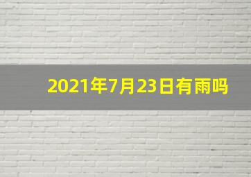 2021年7月23日有雨吗