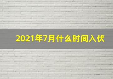 2021年7月什么时间入伏