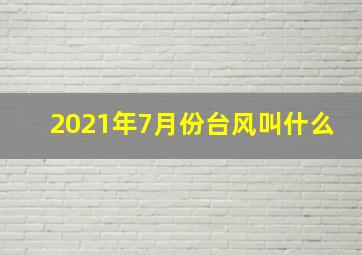 2021年7月份台风叫什么