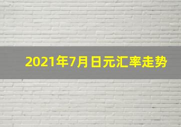 2021年7月日元汇率走势