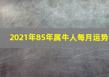 2021年85年属牛人每月运势