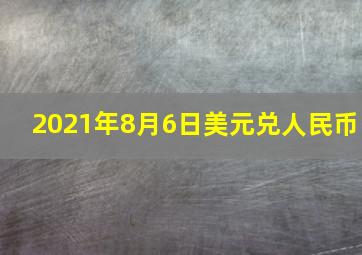 2021年8月6日美元兑人民币