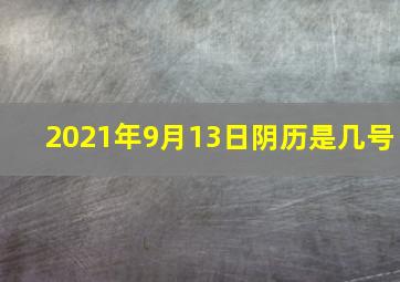 2021年9月13日阴历是几号