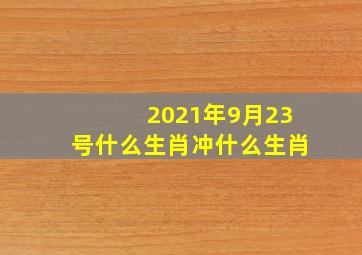 2021年9月23号什么生肖冲什么生肖