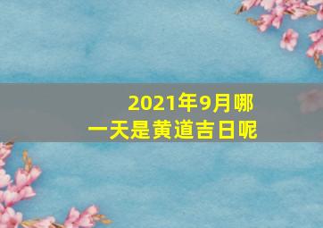 2021年9月哪一天是黄道吉日呢