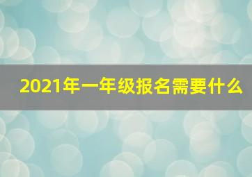 2021年一年级报名需要什么