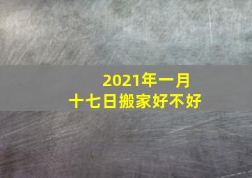 2021年一月十七日搬家好不好