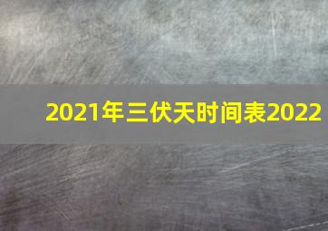 2021年三伏天时间表2022