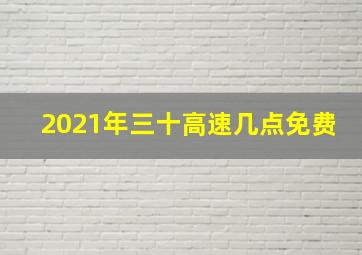 2021年三十高速几点免费