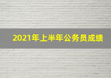 2021年上半年公务员成绩