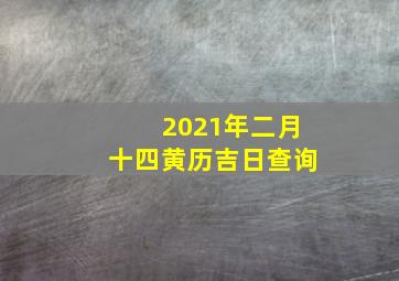 2021年二月十四黄历吉日查询