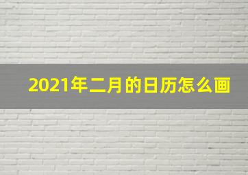 2021年二月的日历怎么画