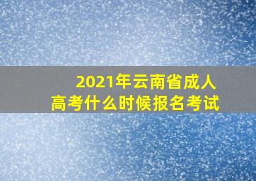 2021年云南省成人高考什么时候报名考试