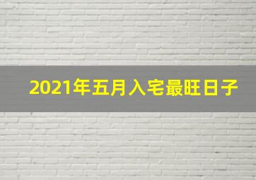 2021年五月入宅最旺日子