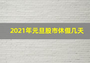 2021年元旦股市休假几天