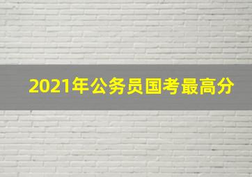 2021年公务员国考最高分