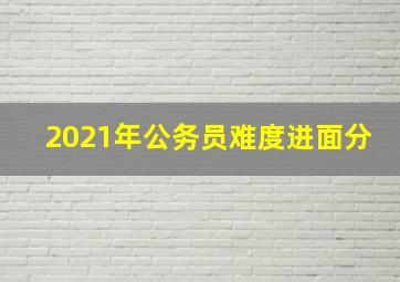 2021年公务员难度进面分