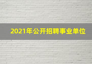 2021年公开招聘事业单位