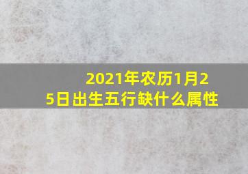 2021年农历1月25日出生五行缺什么属性