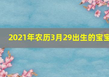 2021年农历3月29出生的宝宝