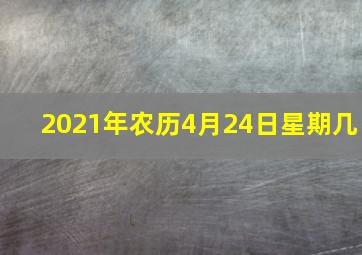 2021年农历4月24日星期几