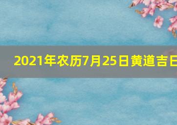 2021年农历7月25日黄道吉日