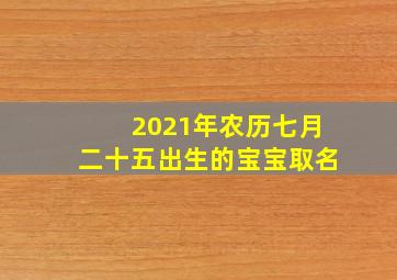 2021年农历七月二十五出生的宝宝取名