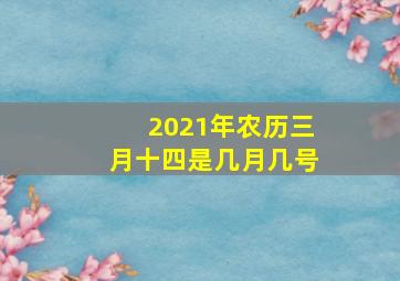 2021年农历三月十四是几月几号