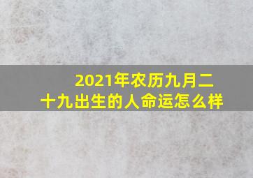 2021年农历九月二十九出生的人命运怎么样