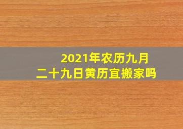 2021年农历九月二十九日黄历宜搬家吗