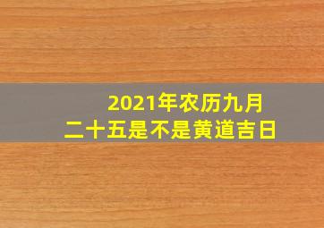 2021年农历九月二十五是不是黄道吉日