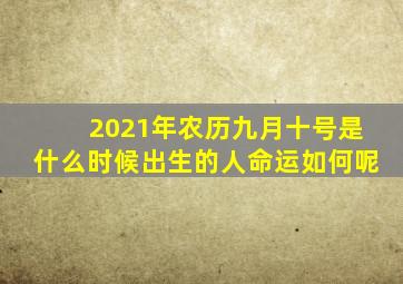 2021年农历九月十号是什么时候出生的人命运如何呢