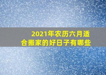 2021年农历六月适合搬家的好日子有哪些