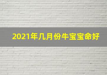 2021年几月份牛宝宝命好