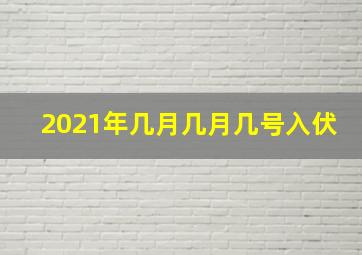 2021年几月几月几号入伏