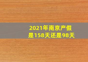 2021年南京产假是158天还是98天